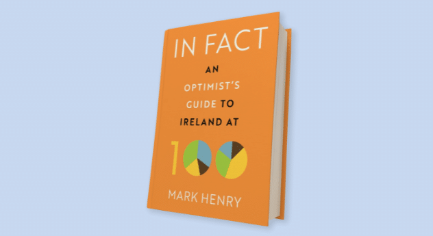IN FACT: An Optimist’s Guide to Ireland at 100